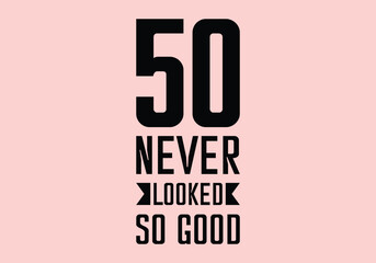 “50 Never Looked So Good” 50th Birthday Funny Typography T-shirt Design. EPS-10.