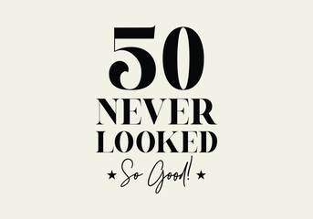 “50 Never Looked So Good” 50th Birthday Funny Typography T-shirt Design. EPS-10.