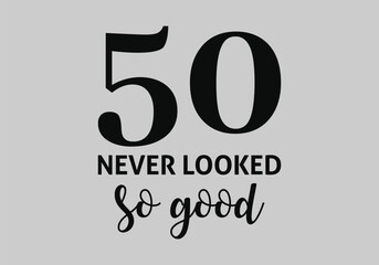 “50 Never Looked So Good” 50th Birthday Funny Typography T-shirt Design. EPS-10.