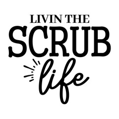 Livin The Scrub Life svg 