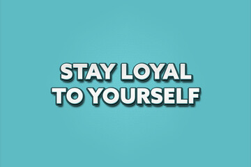 stay loyal to yourself. A Illustration with white text isolated on light green background.