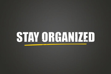 Fototapeta premium Stay organized. A blackboard with white text. Illustration with grunge text style.