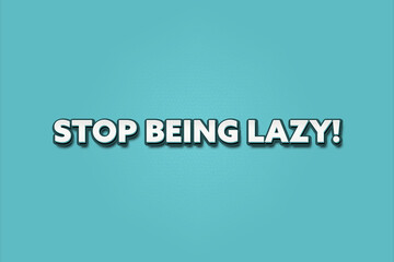 Stop being lazy. A Illustration with white text isolated on light green background.
