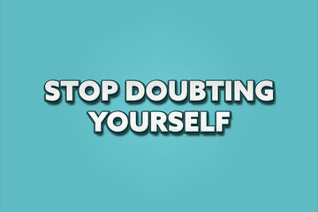 Stop doubting yourself. A Illustration with white text isolated on light green background.