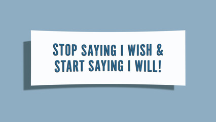 Stop saying I wish & start saying I will. A card isolated on blue background.