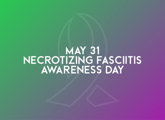 Necrotizing Fasciitis Awareness Day. May 31.