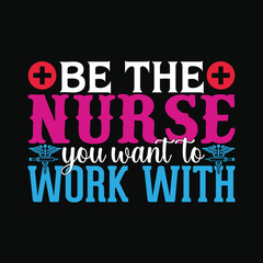 Be the nurse you want to work with nurse t shirt quote design. 