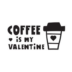 Coffee is my Valentine. Black color design. Concept for Valentine's day. Outline vector illustration on white background.