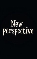 Text with a new perspective achieves different results when placed against a dark rather than light colored background always._00002_