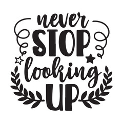 never stop looking up background inspirational positive quotes, motivational, typography, lettering design