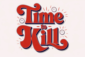 Stylized lettering Time to Kill with clock faces..