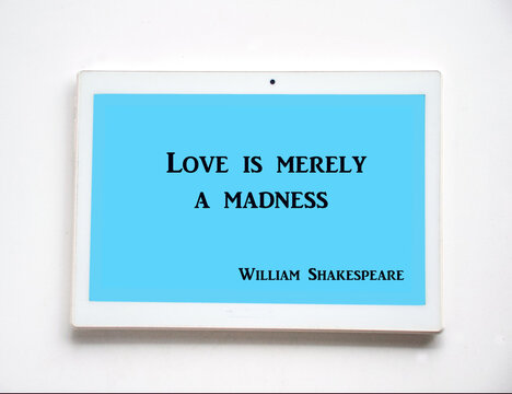 william shakespeare quote.........love is merely a madness