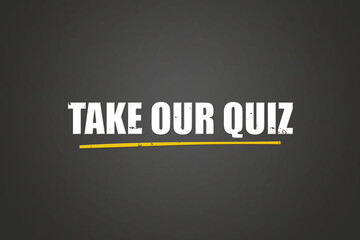 Fototapeta premium Take our Quiz. A blackboard with white text. Illustration with grunge text style.
