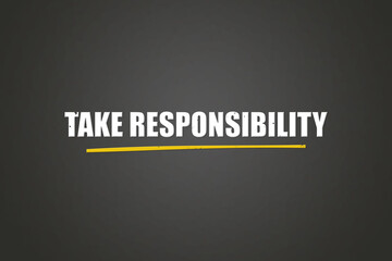 Fototapeta premium Take Responsibility. A blackboard with white text. Illustration with grunge text style.