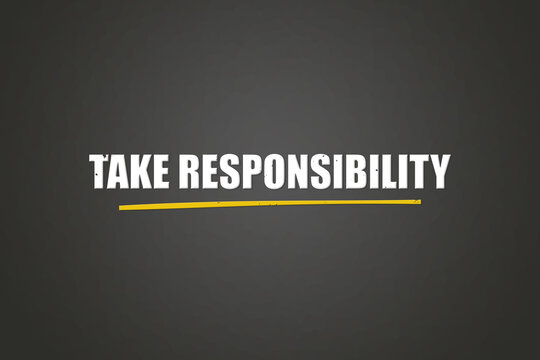 Take Responsibility. A blackboard with white text. Illustration with grunge text style.