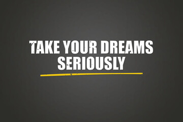 Take your dreams seriously.. A blackboard with white text. Illustration with grunge text style.