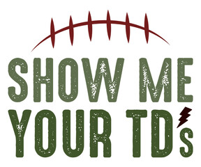 Show Me Your TDs Svg,Game Day Shirt,Calligraphy t-shirt Design,Football Quotes Svg,American Football Svg,Cut File,Silhouette