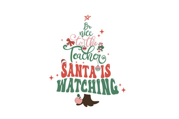 Be nice to the teacher Santa is watching, Christmas teacher PNG Sublimation T shirt Design
