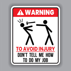 Funny warning sign. To avoid injury, don't tell me how to do my job. Eps10 vector illustration