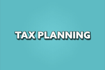 Tax planning. A Illustration with white text isolated on light green background.