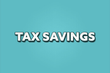 Tax Savings. A Illustration with white text isolated on light green background.