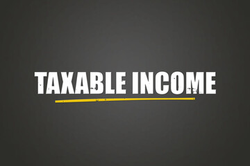 Obraz premium Taxable Income. A blackboard with white text. Illustration with grunge text style.
