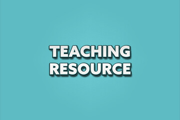 Teaching Resource. A Illustration with white text isolated on light green background.