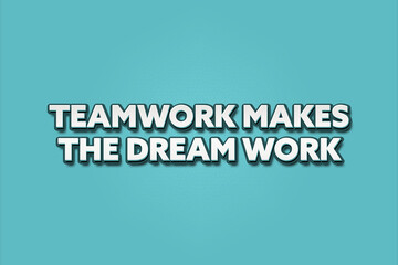 Teamwork makes the dream work. A Illustration with white text isolated on light green background.