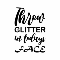 throw glitter in todays face black letters quote