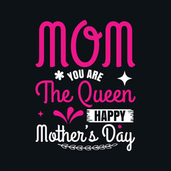 Mom You Are The Queen Happy Mother's Day Typography Vector Design