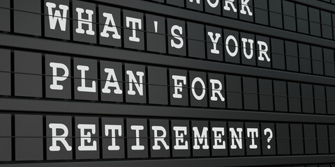 What's your plan for retirement? Black timetable display with white text.  Planning, social issue, age, precaution. 3D illustration
