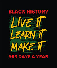 Black History Month Live It Learn It Make It 365 Days T-Shirt