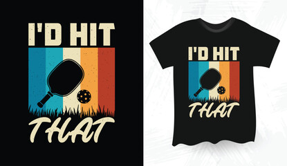 I'd Hit That pickleball t shirt design