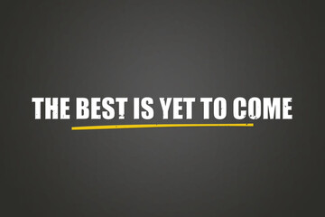 The best is yet to come. A blackboard with white text. Illustration with grunge text style.
