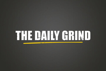 The Daily Grind. A blackboard with white text. Illustration with grunge text style.