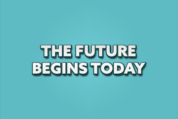The Future begins Today.. A Illustration with white text isolated on light green background.