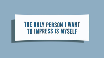 the only person I want to impress is myself. A card isolated on blue background.