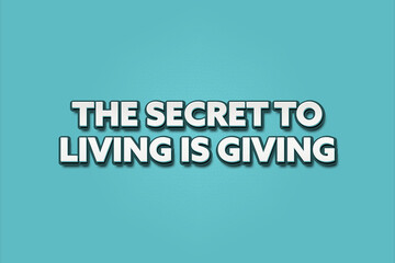 The secret to living is giving. A Illustration with white text isolated on light green background.