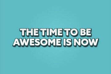 The time to be awesome is now. A Illustration with white text isolated on light green background.