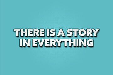 There is a story in everything. A Illustration with white text isolated on light green background.