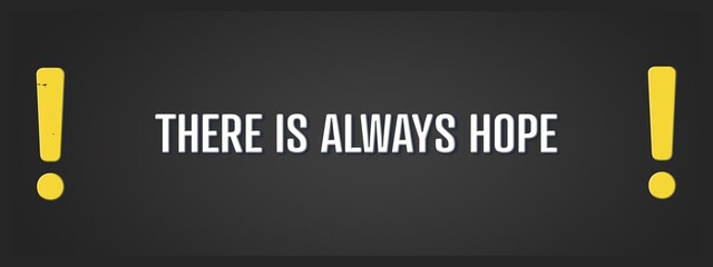 There is always hope. A blackboard with white text. Illustration with grunge text style.