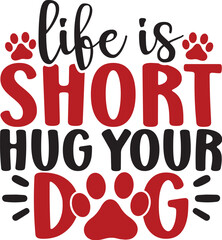Life is Short Hug Your Dog