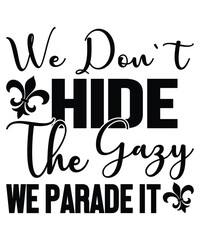 We Don`t Hide The Gazy We Parade It Mardi Gras shirt print template, Typography design for Carnival celebration, Christian feasts, Epiphany, culminating Ash Wednesday, Shrove Tuesday.