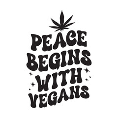 Weed Quote SVG Design, Marijuana SVG , Cannabis T-shirt, Peace begins with vegans