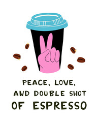 Coffee to-go Cup with Hands in Victory sign and Peace, Love and double shot of espresso Text