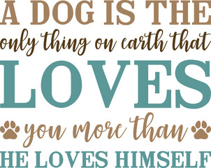 A Dog Is The Only Thing On Earth That Loves You More Than He Loves Himself Svg, Dog Svg, T-shirt Design, Cutting File, Dog Quotes, Funny Dog Quotes, Animal Svg