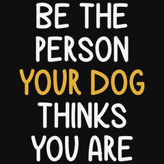 Be The Person Your Dog Thinks You Are Svg, Dog Svg, T-shirt Design, Cutting File, Dog Quotes, Funny Dog Quotes, Animal Svg