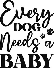 Every Dog Needs A Baby Svg, Dog Svg, T-shirt Design, Cutting File, Dog Quotes, Funny Dog Quotes, Animal Svg