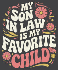 My Son In Law Is My Favorite Child  floral Funny Family Humor  T-Shirt design vector,
law family matching design, family matching design, favorite child, law great, family reunion gifts, son sayings 