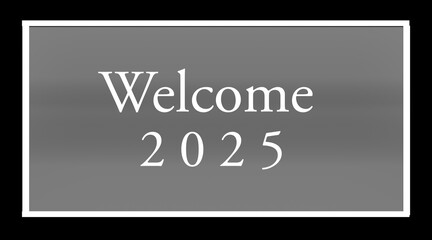 Welcome 2025 happy new year greetings on black and white color background with frame